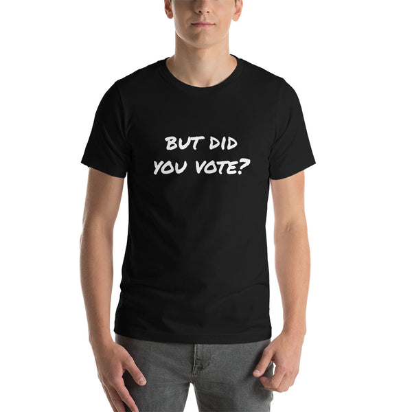 But did you vote? Short-Sleeve Unisex T-Shirt